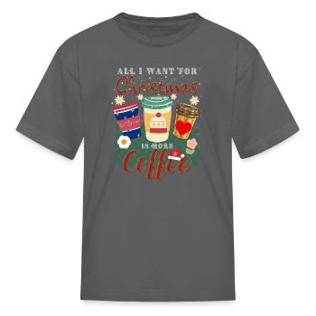 all i want for christmas is more coffee - Kid's T-Shirt - charcoal - Front