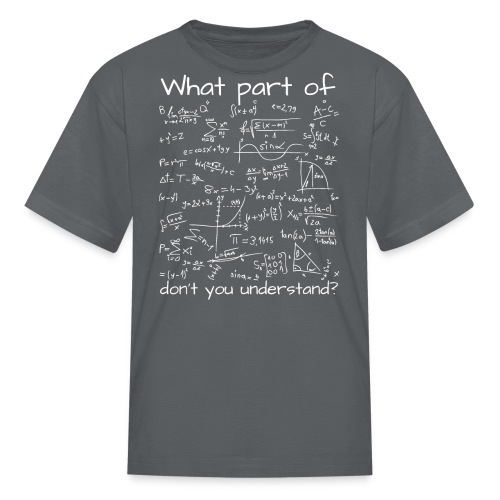 What Part Of (Math Equation) Don't You Understand? - Kids' T-Shirt
