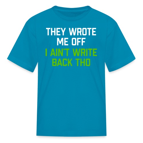 They Wrote Me Off, I Ain't Write Back Tho (SEA) - Kids' T-Shirt