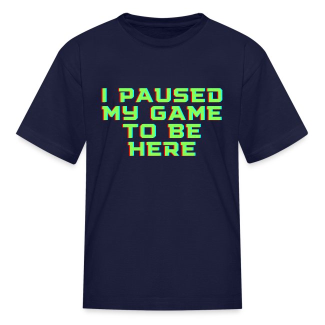 I Paused My Game To Be Here - Funny Gamer Gift