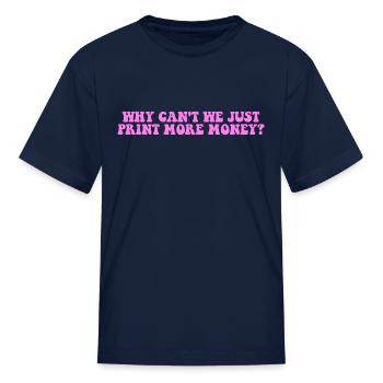 WHY CAN'T WE JUST PRINT MORE MONEY? - Kid's T-Shirt - navy - Front