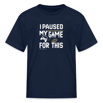 I Paused My Game for This – Funny Gamer Quote Desi - Kid's T-Shirt - navy - Front