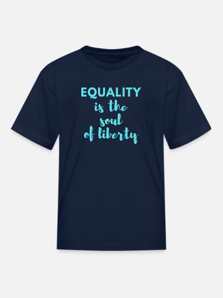 Equality Is The Soul Of Liberty Equality Quotes - Kid's T-Shirt - navy