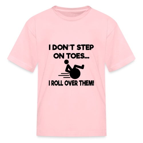 I don't step on toes i roll over with wheelchair * - Kids' T-Shirt