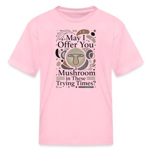 Mushroom in These Trying Times T-Shirt - Kid's T-Shirt