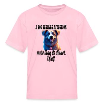 A dog desires affection more than its dinner. Well - Kid's T-Shirt - pink - Front