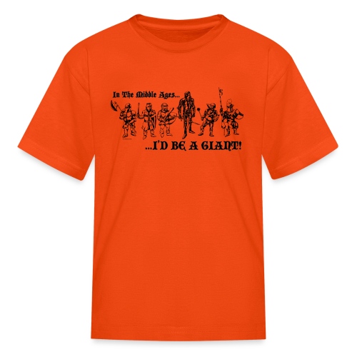 In The Middle Ages...I'D BE A GIANT! - Kids' T-Shirt