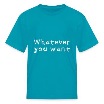 Whatever you want - Kid's T-Shirt - turquoise - Front