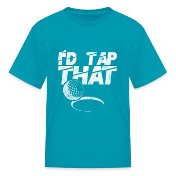 I'd Tap That Golf Ball Golfing Funny Sports Gift - Kid's T-Shirt - turquoise - Front