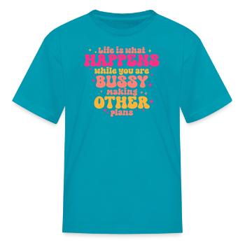 Life Is What Happens While You Are Busy Making Oth - Kid's T-Shirt - turquoise - Front