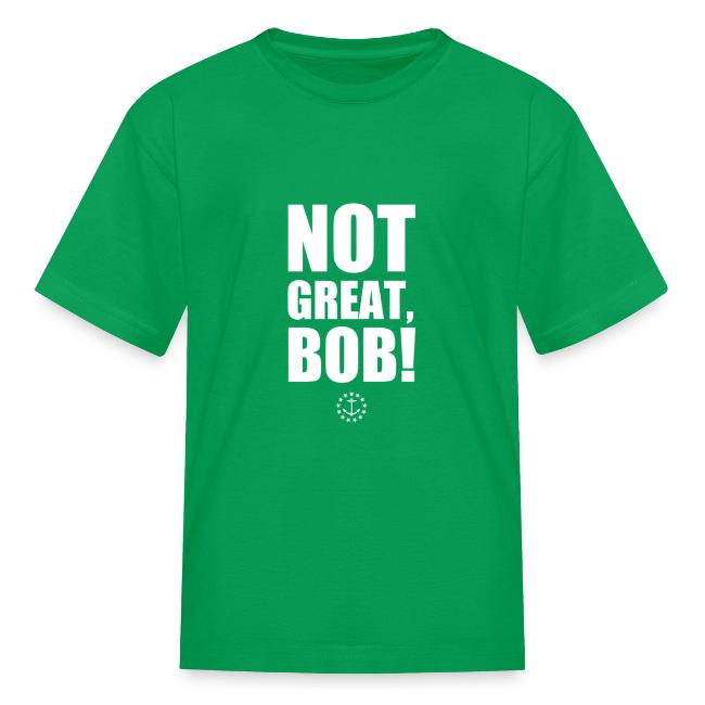 Not Great Bob!