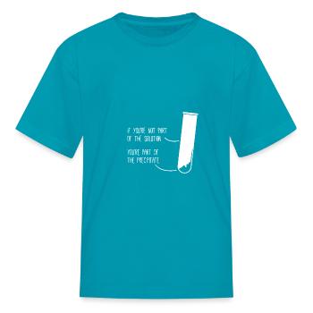 If You re Not Part Of The Solution You re Part Of - Kid's T-Shirt - turquoise - Front