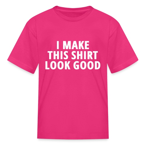I MAKE THIS SHIRT LOOK GOOD - Kids' T-Shirt