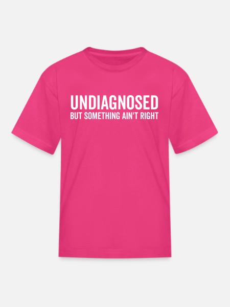 Undiagnosed but Something Ain’t Right - Kid's T-Shirt - fuchsia