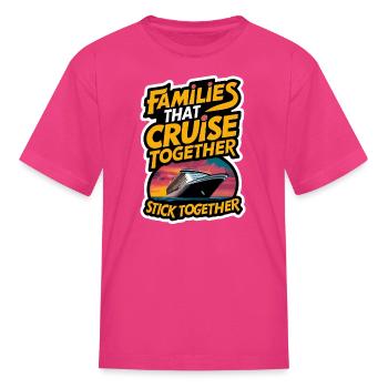 Families That Cruise Together Stick Together - Kid's T-Shirt - fuchsia - Front