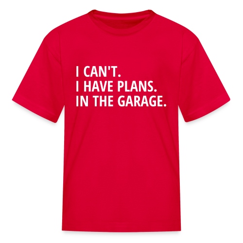I CANT I HAVE PLANS IN THE GARAGE - Kids' T-Shirt