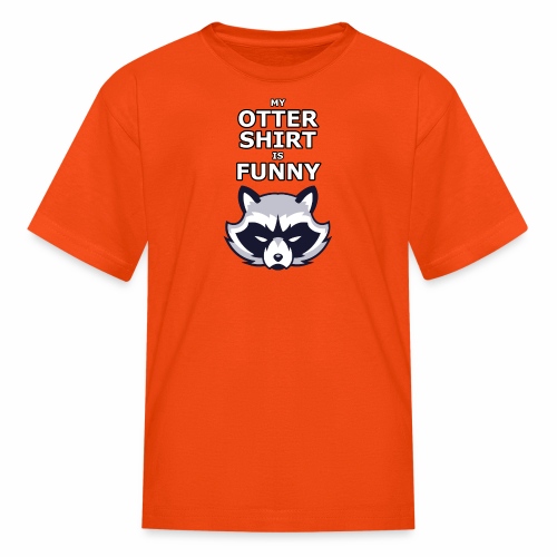 My Otter Shirt Is Funny - Kids' T-Shirt