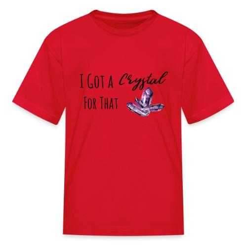 I Got Crystal For That - Kid's T-Shirt
