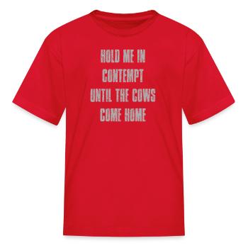 Hold me in contempt until the cows come home - Kid's T-Shirt - red - Front