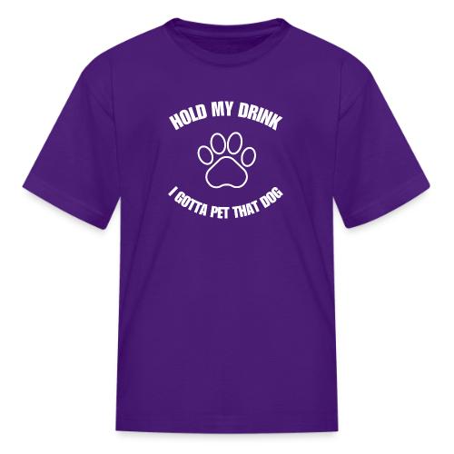 Hold My Drink I Gotta Pet That Dog - Kid's T-Shirt