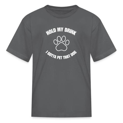 Hold My Drink I Gotta Pet That Dog - Kid's T-Shirt