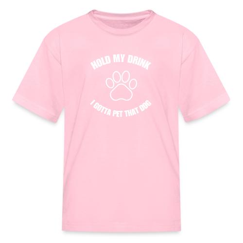 Hold My Drink I Gotta Pet That Dog - Kid's T-Shirt