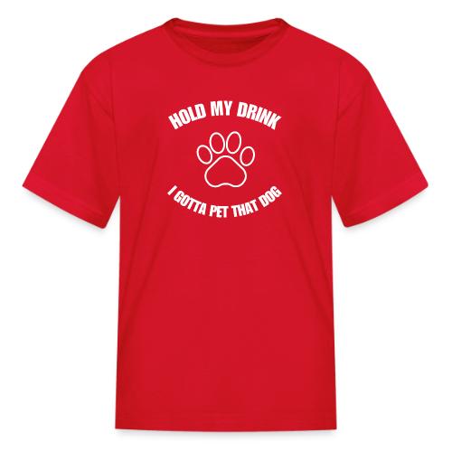 Hold My Drink I Gotta Pet That Dog - Kid's T-Shirt