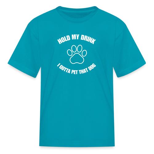 Hold My Drink I Gotta Pet That Dog - Kid's T-Shirt
