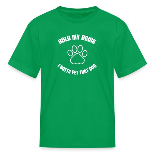 Hold My Drink I Gotta Pet That Dog - Kid's T-Shirt