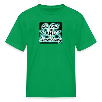 Go Out and Be Somebody! - Kid's T-Shirt - kelly green - Front