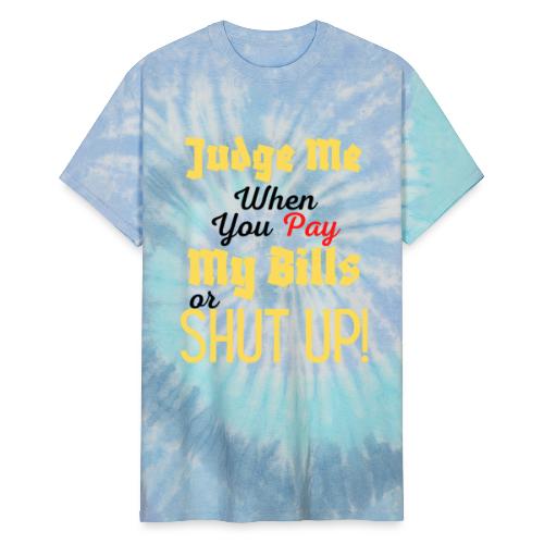 Judge Me When You Pay My Bills, funny sayings tee - Unisex Tie Dye T-Shirt