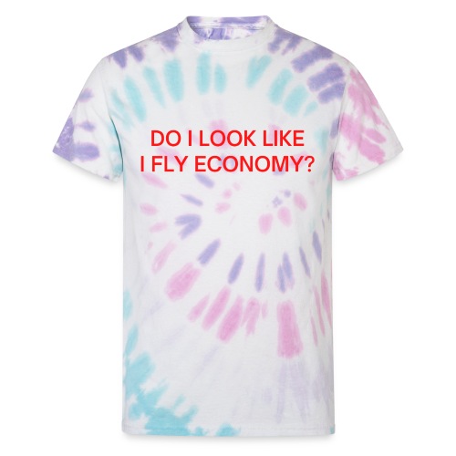 Do I Look Like I Fly Economy? (in red letters) - Unisex Tie Dye T-Shirt