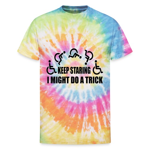 Keep staring I might do a trick with wheelchair * - Unisex Tie Dye T-Shirt