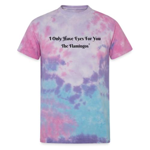 I Only Have Eyes For You/ All Black Letters - Unisex Tie Dye T-Shirt
