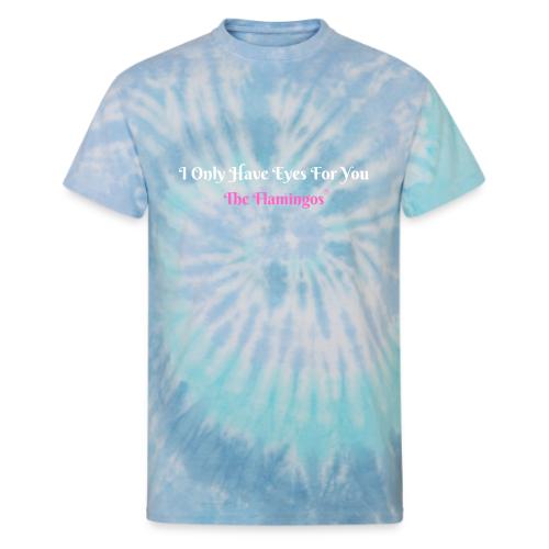 I Only Have Eyes For You - The Flamingos/Pink - Unisex Tie Dye T-Shirt