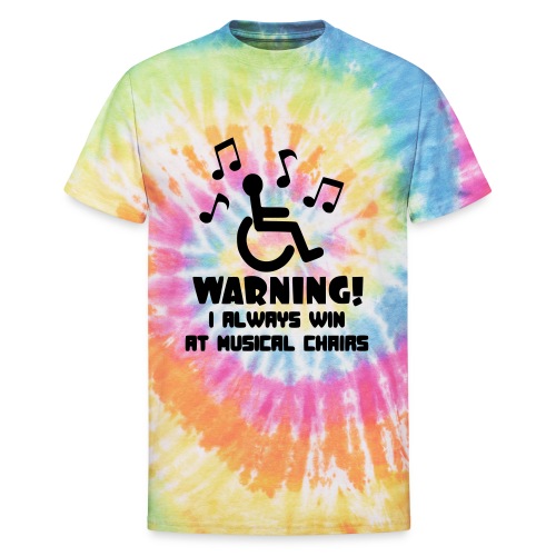 In my wheelchair I always win Musical chairs * - Unisex Tie Dye T-Shirt