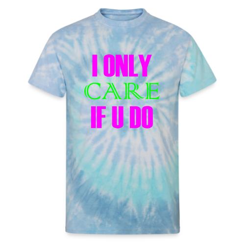 I ONLY CARE IF U DO - Women's Hoodie - Unisex Tie Dye T-Shirt