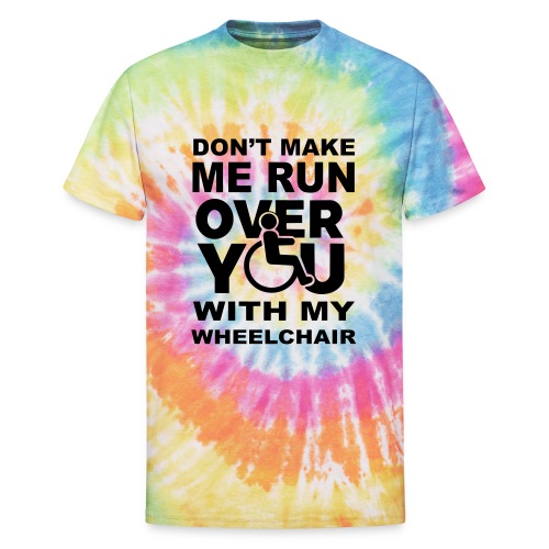 Don't make me run over you with my wheelchair * - Unisex Tie Dye T-Shirt