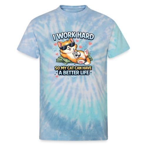 I Work Hard So My Cat Can Have a Better Life - Unisex Tie Dye T-Shirt