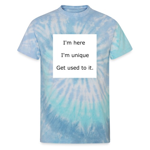 I'M HERE, I'M UNIQUE, GET USED TO IT - Unisex Tie Dye T-Shirt
