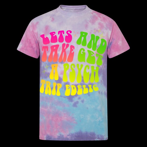 Lets Take A Trip And Get Psychedelic - Unisex Tie Dye T-Shirt