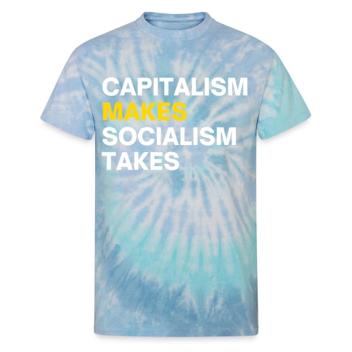 Capitalism Makes Socialism Takes - Unisex Tie Dye T-Shirt