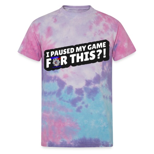 I Paused My Game For This?! - Unisex Tie Dye T-Shirt
