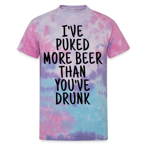 I've Puked More Beer Than You've Drunk - Unisex Tie Dye T-Shirt
