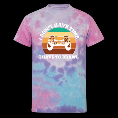 No Time, Have to Brawl! - Unisex Tie Dye T-Shirt