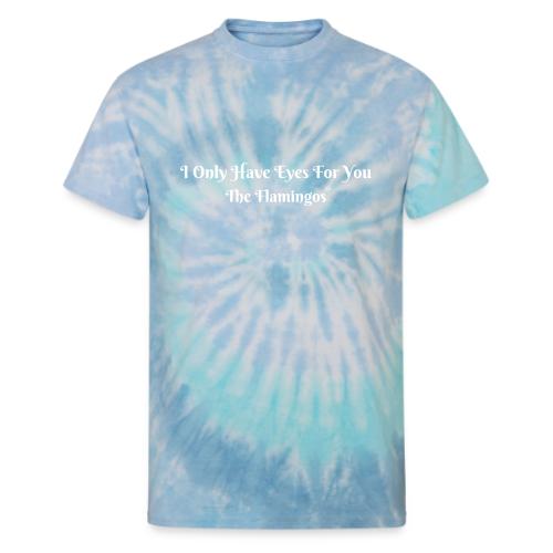 I Only Have Eyes For You/ All White Letters - Unisex Tie Dye T-Shirt