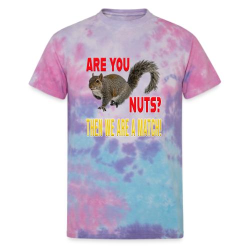 Are You Nuts? Then we are a match! - Unisex Tie Dye T-Shirt