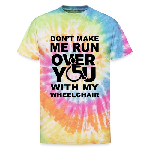 Make sure I don't roll over you with my wheelchair - Unisex Tie Dye T-Shirt