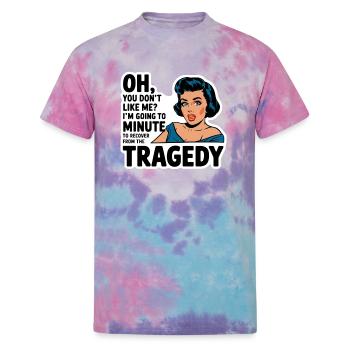 You Dont Like Me Going Minute Recover From Tragedy - Unisex Tie Dye T-Shirt - cotton candy - Front