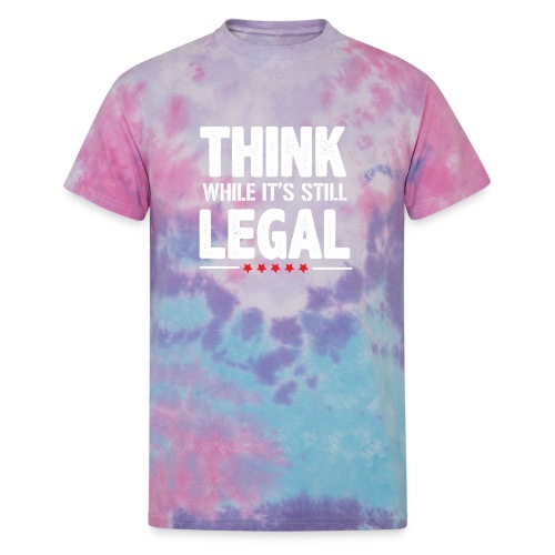Funny Think while it's still legal Tee Shirt - Unisex Tie Dye T-Shirt